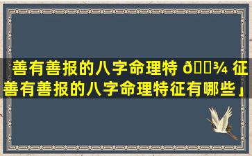 善有善报的八字命理特 🌾 征「善有善报的八字命理特征有哪些」